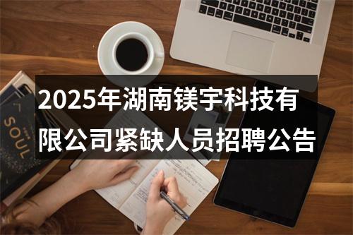 2025年湖南镁宇科技有限公司紧缺人员招聘公告 图片