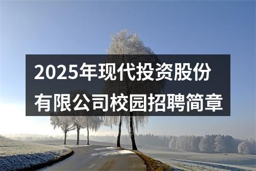 2025年现代投资股份有限公司校园招聘简章 图片