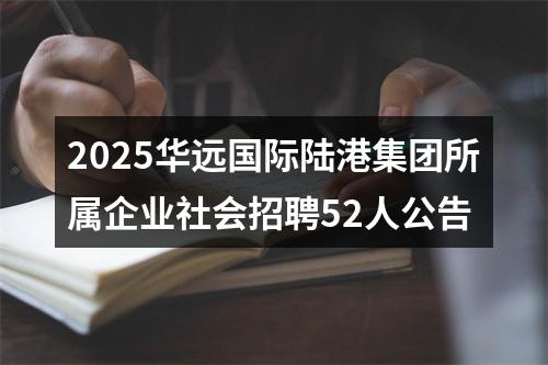 2025华远国际陆港集团所属企业社会招聘52人公告 图片