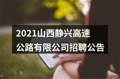 2021山西静兴高速公路有限公司招聘公告 图片