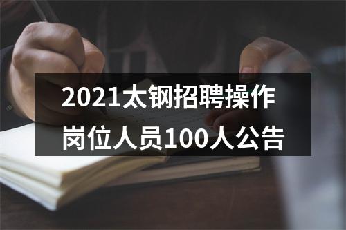 2021太钢招聘操作岗位人员100人公告 图片