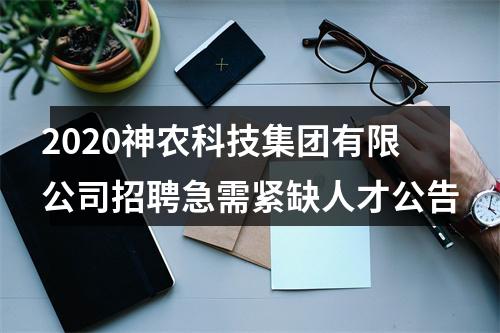 2020神农科技集团有限公司招聘急需紧缺人才公告 图片