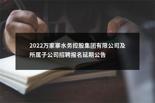 2022万家寨水务控股集团有限公司及所属子公司招聘报名延期公告 图片
