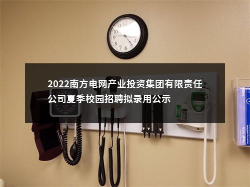 2022南方电网产业投资集团有限责任公司夏季校园招聘拟录用公示 图片