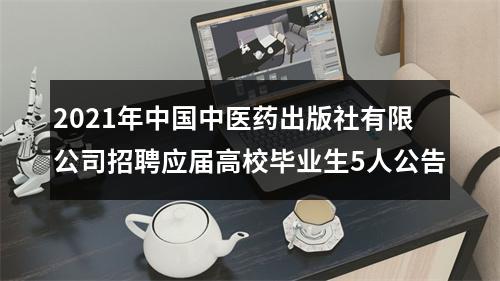 2021年中国中医药出版社有限公司招聘应届高校毕业生5人公告 图片
