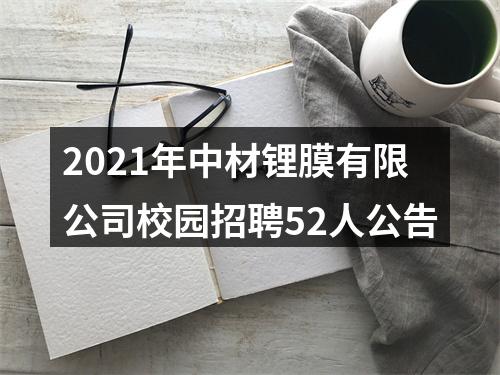 2021年中材锂膜有限公司校园招聘52人公告 图片
