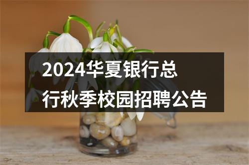 2024华夏银行总行秋季校园招聘公告 图片