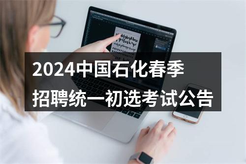 2024中国石化春季招聘统一初选考试公告 图片