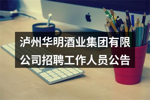泸州华明酒业集团有限公司招聘工作人员公告 图片