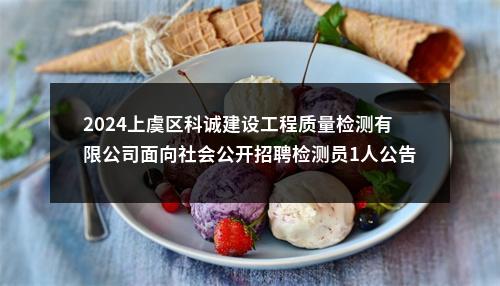 2024上虞区科诚建设工程质量检测有限公司面向社会公开招聘检测员1人公告 图片