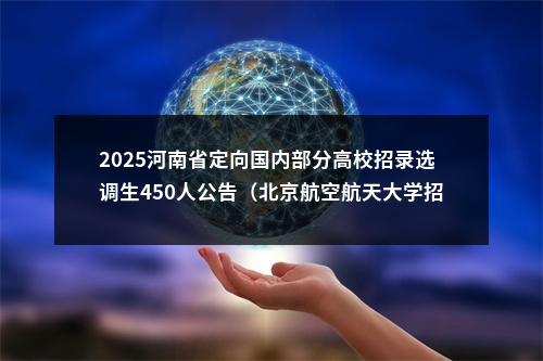 2025河南省定向国内部分高校招录选调生450人公告（北京航空航天大学招录宣讲会） 图片
