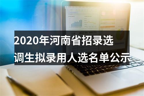 2020年河南省招录选调生拟录用人选名单公示 图片