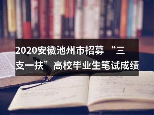 2020安徽池州市招募 “三支一扶”高校毕业生笔试成绩 图片