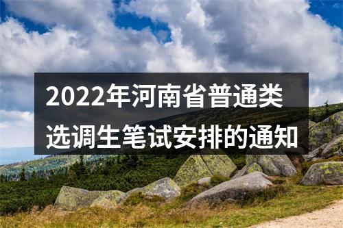 2022年河南省普通类选调生笔试安排的通知 图片
