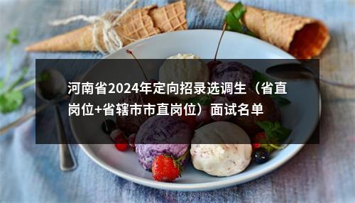 河南省2024年定向招录选调生（省直岗位+省辖市市直岗位）面试名单 图片