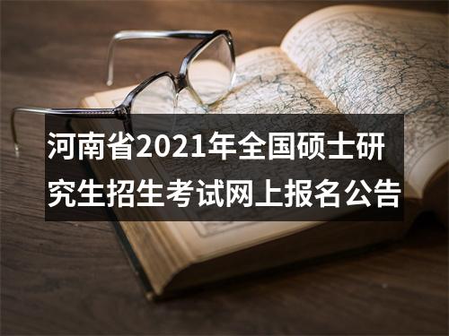 河南省2021年全国硕士研究生招生考试网上报名公告 图片
