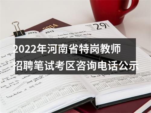 2022年河南省特岗教师招聘笔试考区咨询电话公示 图片