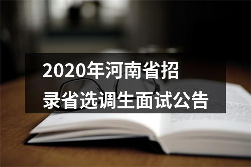 2020年河南省招录省选调生面试公告 图片