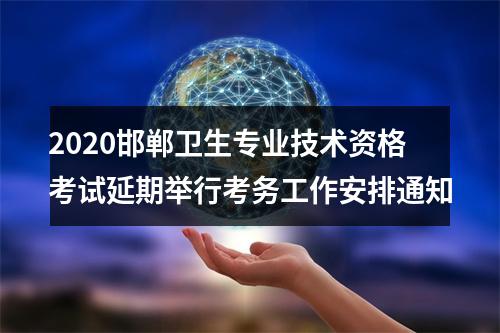 2020邯郸卫生专业技术资格考试延期举行考务工作安排通知 图片