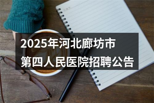 2025年河北廊坊市第四人民医院招聘公告 图片