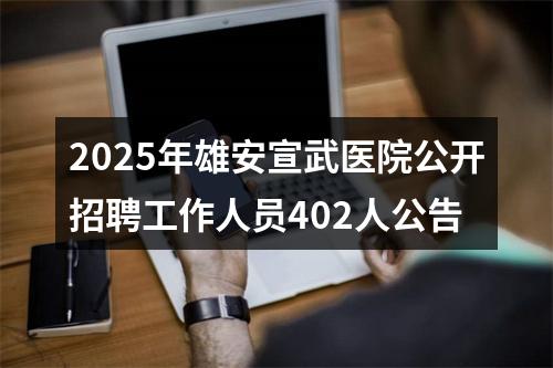 2025年雄安宣武医院公开招聘工作人员402人公告 图片