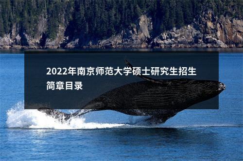 2022年南京师范大学硕士研究生招生简章目录                进入阅读模式 图片