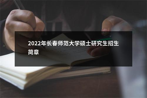 2022年长春师范大学硕士研究生招生简章                进入阅读模式 图片