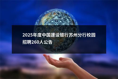 2025年度中国建设银行苏州分行校园招聘260人公告                进入阅读模式 图片
