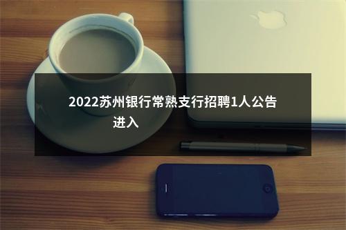 2022苏州银行常熟支行招聘1人公告                进入阅读模式 图片