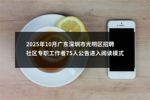 2025年10月广东深圳市光明区招聘社区专职工作者75人公告进入阅读模式 图片