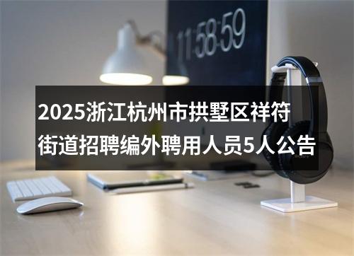 2025浙江杭州市拱墅区祥符街道招聘编外聘用人员5人公告 图片