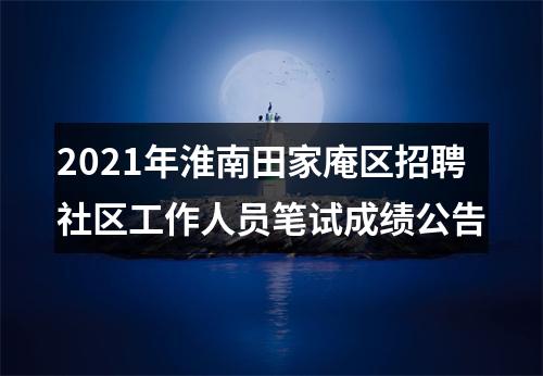 2021年淮南田家庵区招聘社区工作人员笔试成绩公告 图片