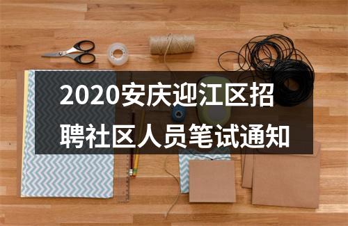 2020安庆迎江区招聘社区人员笔试通知 图片