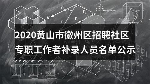 2020黄山市徽州区招聘社区专职工作者补录人员名单公示 图片