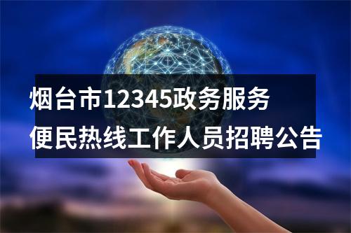 烟台市12345政务服务便民热线工作人员招聘公告 图片