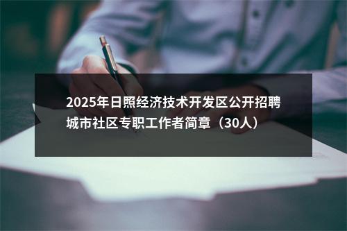 2025年日照经济技术开发区公开招聘城市社区专职工作者简章（30人） 图片