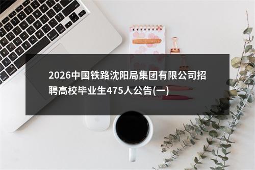 2026中国铁路沈阳局集团有限公司招聘高校毕业生475人公告(一) 图片