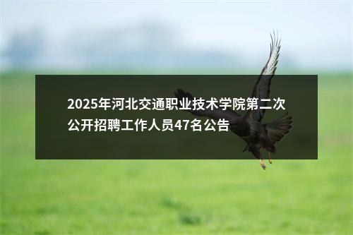 2025年河北交通职业技术学院第二次公开招聘工作人员47名公告 图片