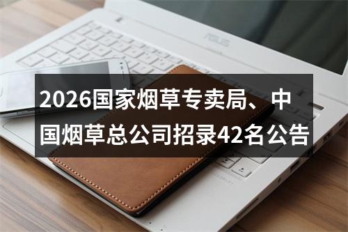 2026国家烟草专卖局、中国烟草总公司招录42名公告 图片