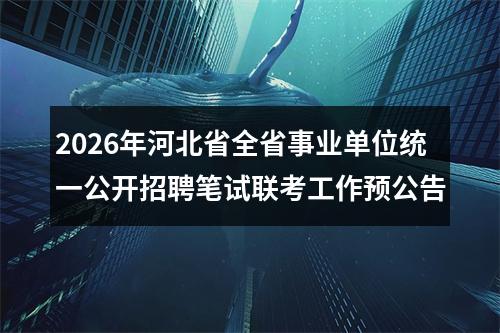 2026年河北省全省事业单位统一公开招聘笔试联考工作预公告 图片