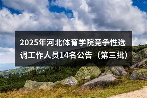 2025年河北体育学院竞争性选调工作人员14名公告（第三批） 图片