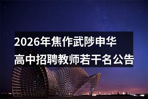 2026年焦作武陟申华高中招聘教师若干名公告 图片