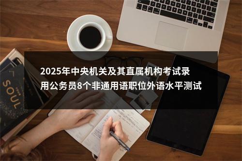 2025年中央机关及其直属机构考试录用公务员8个非通用语职位外语水平测试大纲 图片