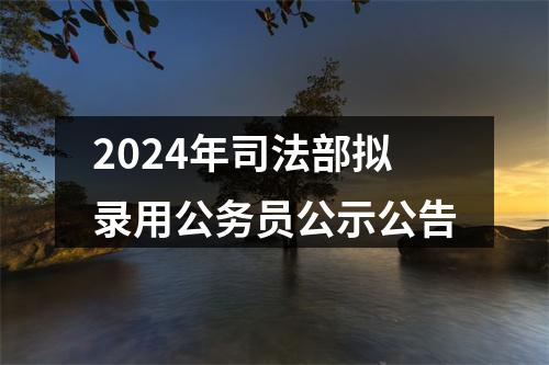 2024年司法部拟录用公务员公示公告 图片