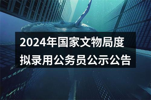 2024年国家文物局度拟录用公务员公示公告 图片