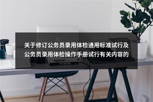 关于修订公务员录用体检通用标准试行及公务员录用体检操作手册试行有关内容的通知 图片