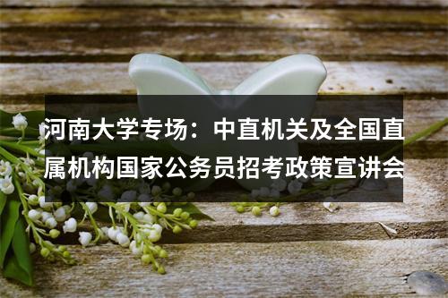 河南大学专场：中直机关及全国直属机构国家公务员招考政策宣讲会 图片