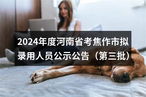 2024年度河南省考焦作市拟录用人员公示公告（第三批） 图片