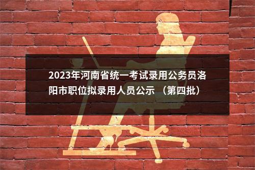 2023年河南省统一考试录用公务员洛阳市职位拟录用人员公示 （第四批） 图片