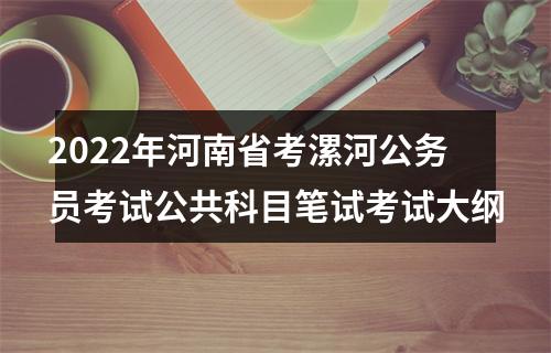2022年河南省考漯河公务员考试公共科目笔试考试大纲 图片